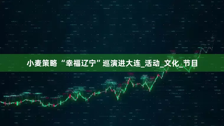 小麦策略 “幸福辽宁”巡演进大连_活动_文化_节目