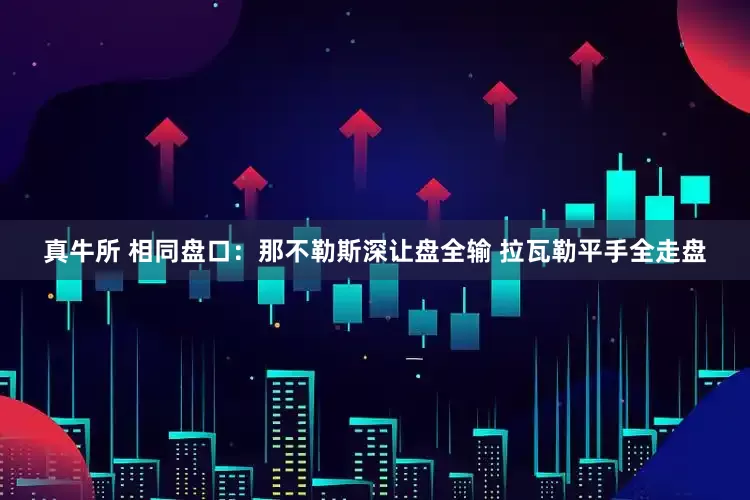 真牛所 相同盘口：那不勒斯深让盘全输 拉瓦勒平手全走盘